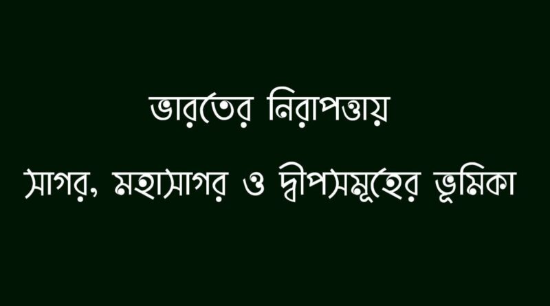 ভারতের নিরাপত্তায় সাগর, মহাসাগর ও দ্বীপসমূহের ভূমিকা