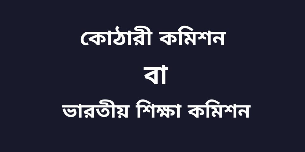 কোঠারী কমিশন বা ভারতীয় শিক্ষা কমিশন 2 কোঠারী কমিশন বা ভারতীয় শিক্ষা কমিশন